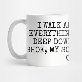 I walk around like everything’s fine, but deep down, inside my shoe, my sock is sliding off Mug